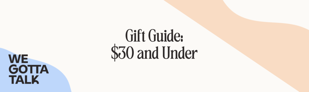 Gift Guide: $30 and Under - We Gotta Talk